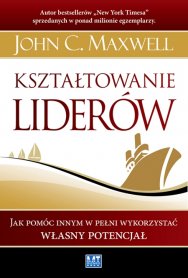 Kształtowanie liderówJak pomóc innym w pełni wykorzystać własny potencjał 