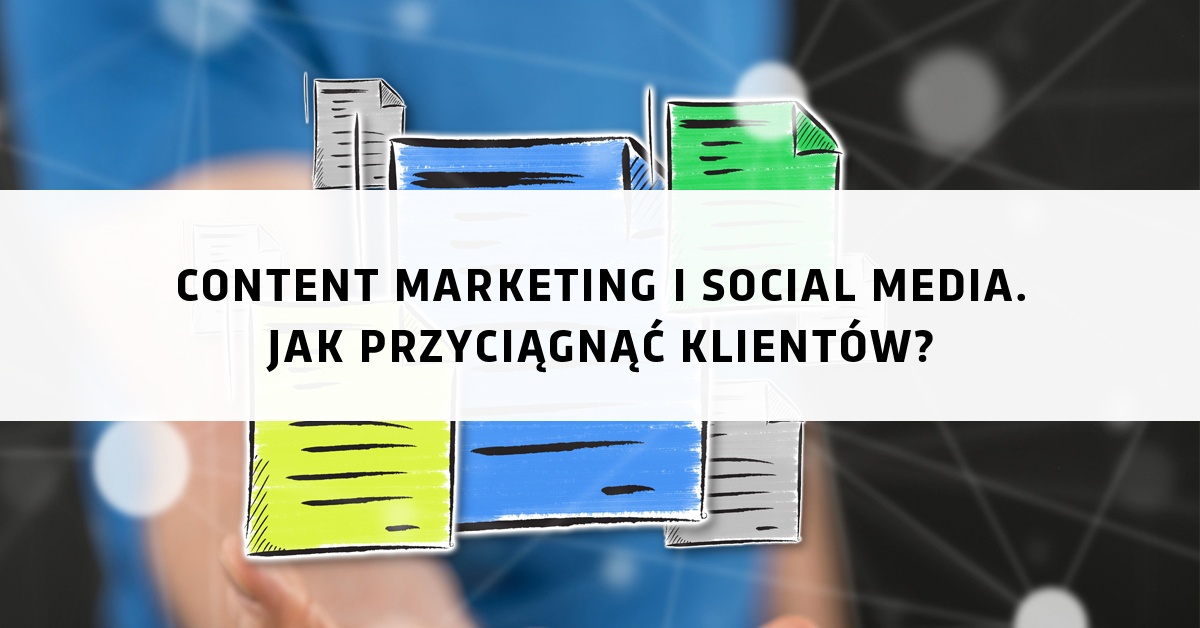Content marketing i social media. Jak przyciągnąć klientów? - Marketer+