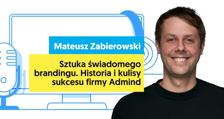 Mateusz Zabierowski, CEO Admind: Dzięki świadomemu brandingowi nawet małe firmy mogą zmieniać świat (Marketer+ Podcast, odc. 14)